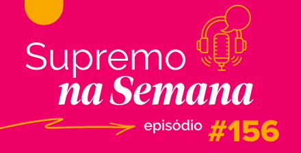 Arte do podcast Supremo na Semana episódio 156