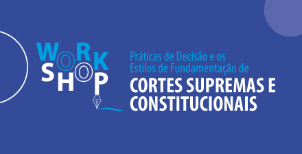 Card do Workshop Práticas de Decisão e Estilos de Fundamentação das Cortes Supremas Constitucionais