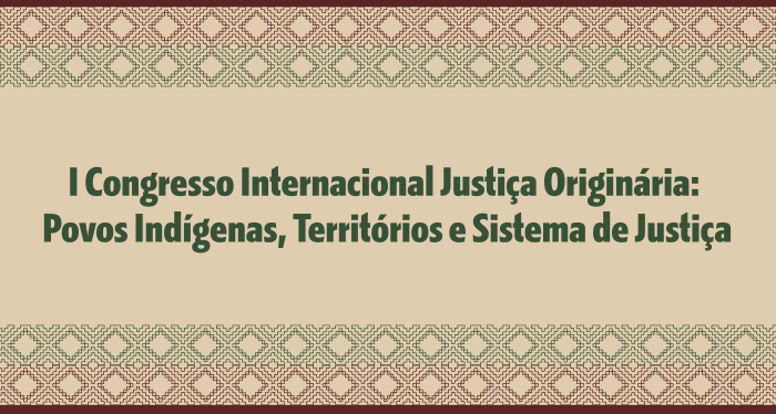 Banner do Congresso Internacional Justiça Originária: Povos Indígenas, Territórios e sistema de Justiça