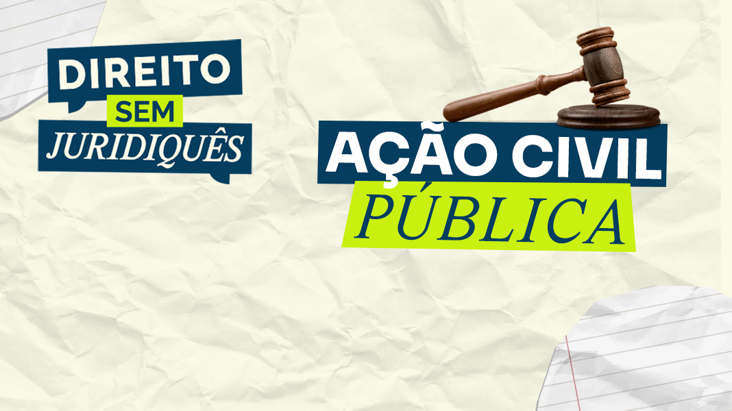 ‘Direito sem juridiquês’: saiba como pode ser utilizada a ação civil pública