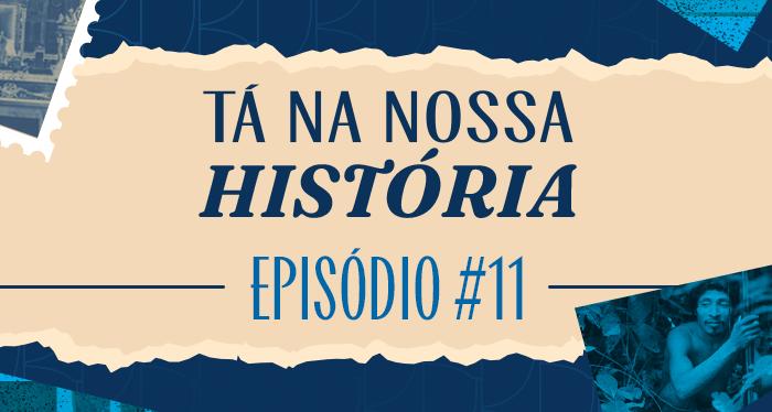 Banner da série Tá na Nossa História - Episódio 11