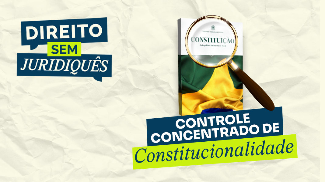 ‘Direito sem juridiquês’: conheça as ações de controle concentrado de constitucionalidade